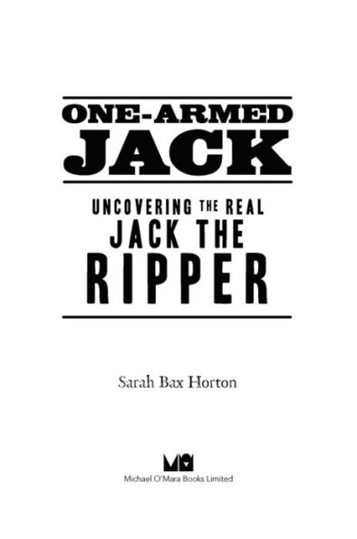 One Armed Jack Uncovering The Real Jack The Ripper By Sarah Bax Horton