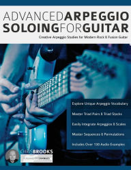Title: Advanced Arpeggio Soloing for Guitar: Creative Arpeggio Studies for Modern Rock & Fusion Guitar, Author: Chris Brooks