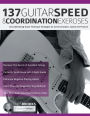 137 Guitar Speed & Coordination Exercises: Groundbreaking Guitar Technique Strategies for Synchronization, Speed and Practice