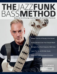 Title: The Jazz Funk Bass Method: Master the Art of Grooving, Funky Basslines with Jamiroquai's Paul Turner, Author: Paul Turner