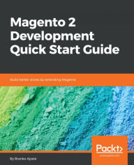 Title: Magento 2 Development Quick Start Guide: Build better stores by extending Magento, Author: Branko Ajzele