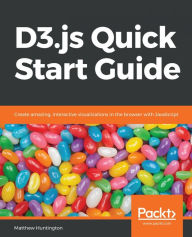 Title: D3.js Quick Start Guide: Create amazing, interactive visualizations in the browser with JavaScript, Author: Matthew Huntington