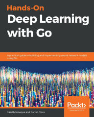 Title: Hands-On Deep Learning with Go: A practical guide to building and implementing neural network models using Go, Author: Gareth Seneque