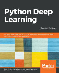 Title: Python Deep Learning: Exploring deep learning techniques and neural network architectures with PyTorch, Keras, and TensorFlow, Author: Ivan Vasilev