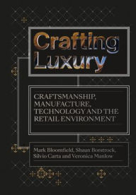 Title: Crafting Luxury: Craftsmanship, Manufacture, Technology and Retail Environments, Author: Mark Bloomfield