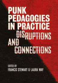Title: Punk Pedagogies in Practice: Disruptions and Connections, Author: Francis Stewart