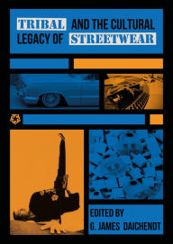 Title: Tribal and the Cultural Legacy of Streetwear, Author: G. James Daichendt