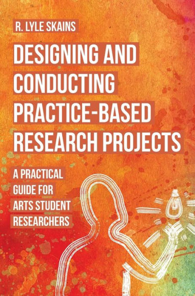 Designing and Conducting Practice-Based Research Projects: A Practical Guide for Arts Student Researchers
