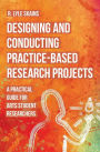 Designing and Conducting Practice-Based Research Projects: A Practical Guide for Arts Student Researchers