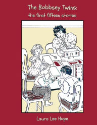Title: The Bobbsey Twins: The First Fifteen Stories, Including Merry Days Indoors and Out, in the Country, at the Seashore, at School, at Snow L, Author: Laura Lee Hope