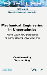 Title: Mechanical Engineering in Uncertainties From Classical Approaches to Some Recent Developments, Author: Christian Gogu