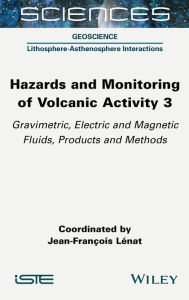 Title: Hazards and Monitoring of Volcanic Activity 3: Gravimetric, Electric and Magnetic Fluids, Products and Methods, Author: Jean-François Lénat