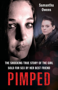Title: Pimped: The Shocking True Story of the Girl Sold for Sex by Her Best Friend, Author: Samantha Owens