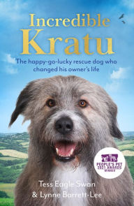 Title: Incredible Kratu: The happy-go-lucky rescue dog who changed his owner's life, Author: Tess Eagle Swan & Lynne Barrett-Lee