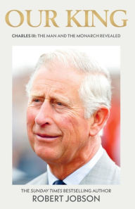 Title: Our King: Charles III: The Man and the Monarch Revealed, Author: Robert Jobson