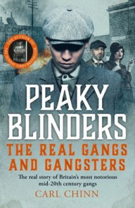 Title: Peaky Blinders: The Real Gangs and Gangsters: The real story of Britain's most notorious mid-20th century gangs, Author: Carl Chinn