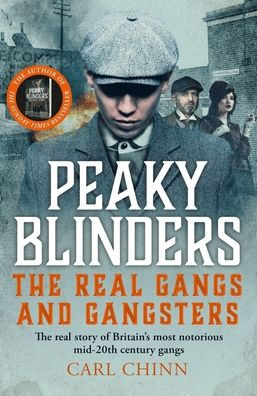 Peaky Blinders: The Real Gangs and Gangsters: The real story of Britain's most notorious mid-20th century gangs