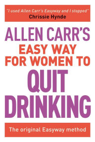Title: Allen Carr's Easy Way for Women to Quit Drinking: The original Easyway method, Author: Allen Carr