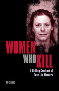 Title: Women Who Kill: A Chilling Casebook of True-Life Murders, Author: Al Cimino