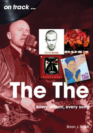 Title: The The: Every Album, Every Song, Author: Brian J Robb