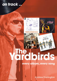 Title: The Yardbirds: Every Album, Every Song, Author: Andrew Darlington