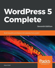 Title: WordPress 5 Complete - Seventh Edition: Build beautiful and feature-rich websites from scratch, Author: Karol Krïl