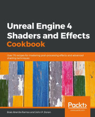 Title: Unreal Engine 4 Shaders and Effects Cookbook: Over 70 recipes for mastering post-processing effects and advanced shading techniques, Author: Brais Brenlla Ramos