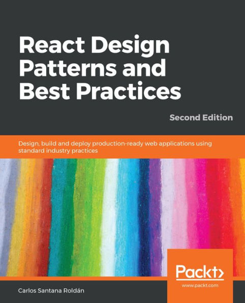React Design Patterns and Best Practices: Design, build and deploy production-ready web applications using standard industry practices