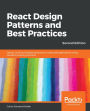 React Design Patterns and Best Practices: Design, build and deploy production-ready web applications using standard industry practices