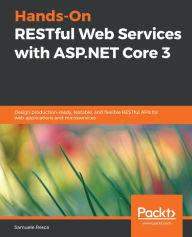 Title: Hands-On RESTful Web Services with ASP.NET Core 3: Design production-ready, testable, and flexible RESTful APIs for web applications and microservices, Author: Samuele Resca