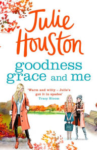 Title: Goodness, Grace and Me: A gorgeously uplifting read from the bestselling author of A Village Affair, Author: Julie Houston