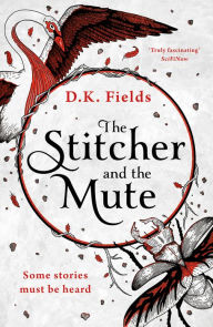 Title: The Stitcher and the Mute, Author: D.K. Fields