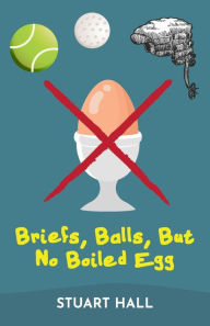 Title: Briefs, Balls, But No Boiled Egg, Author: Stuart Hall