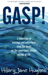 Title: GASP!: A collection of musings and reflections from the heart on the sometimes choppy voyage of life, Author: Hilary Jane Hughes