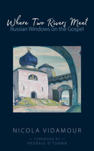Title: Where Two Rivers Meet: Russian Windows on the Gospel, Author: Nicola Vidamour