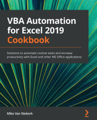 Title: VBA Automation for Excel 2019 Cookbook: Solutions to automate routine tasks and increase productivity with Excel and other MS Office applications, Author: Mike Van Niekerk