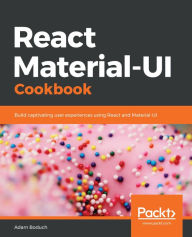 Title: React Material-UI Cookbook: Build captivating user experiences using React and Material-UI, Author: Adam Boduch