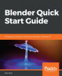 Blender Quick Start Guide: 3D Modeling, Animation, and Render with Eevee in Blender 2.8