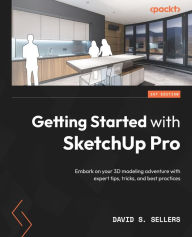 Title: Getting Started with SketchUp Pro: Embark on your 3D modeling adventure with expert tips, tricks, and best practices, Author: David S. Sellers