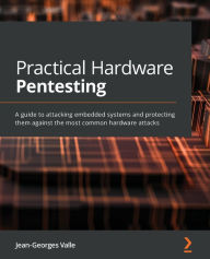 Title: Practical Hardware Pentesting: A guide to attacking embedded systems and protecting them against the most common hardware attacks, Author: Jean-Georges Valle