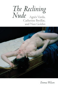 Title: The Reclining Nude: Agnès Varda, Catherine Breillat, and Nan Goldin, Author: Emma Wilson