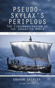 Title: Pseudo-Skylax's Periplous: The Circumnavigation of the Inhabited World: Text, Translation and Commentary, Author: Graham Shipley