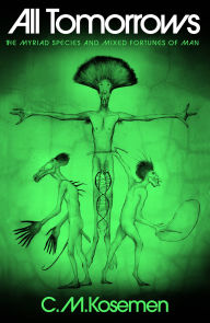 Title: All Tomorrows: The Myriad Species and Mixed Fortunes of Man, Author: C. M. Kosemen