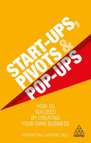 Start-Ups, Pivots and Pop-Ups: How to Succeed by Creating Your Own Business / Edition 1