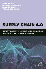 Title: Supply Chain 4.0: Improving Supply Chains with Analytics and Industry 4.0 Technologies / Edition 1, Author: Emel Aktas