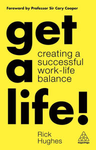 Title: Get a Life!: Creating a Successful Work-Life Balance, Author: Rick Hughes MBACP