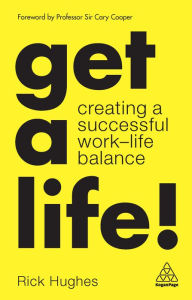Title: Get a Life!: Creating a Successful Work-Life Balance, Author: Rick Hughes MBACP