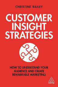 Title: Customer Insight Strategies: How to Understand Your Audience and Create Remarkable Marketing, Author: Christine Bailey