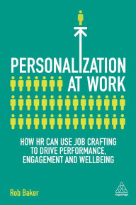 Title: Personalization at Work: How HR Can Use Job Crafting to Drive Performance, Engagement and Wellbeing, Author: Rob Baker
