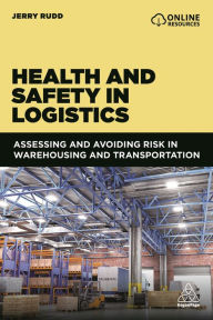 Title: Health and Safety in Logistics: Assessing and Avoiding Risk in Warehousing and Transportation, Author: Jerry Rudd